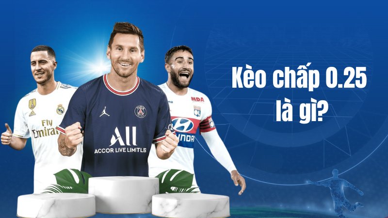 Kèo chấp 0.25 là gì?